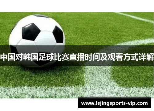 中国对韩国足球比赛直播时间及观看方式详解